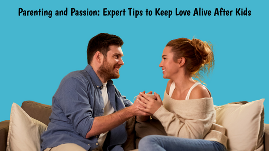 Parenting and Passion: Expert Tips to Keep Love Alive After Kids