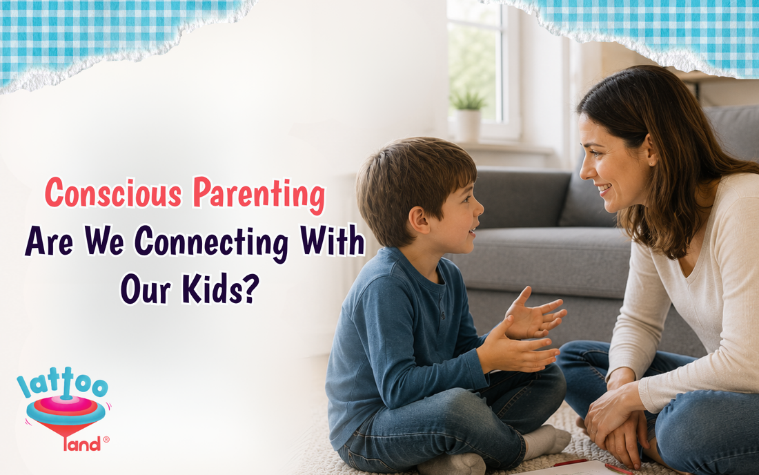Conscious Parenting: Are We Really Connecting with Our Kids – Lattooland