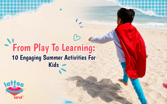 From Play to Learning: 10 Engaging Summer Activities for Kids – Lattooland